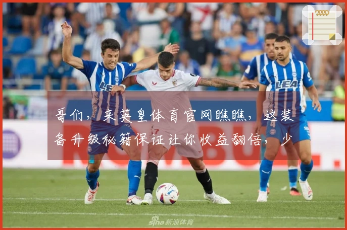 哥们，来英皇体育官网瞧瞧，这装备升级秘籍保证让你收益翻倍，少走弯路！